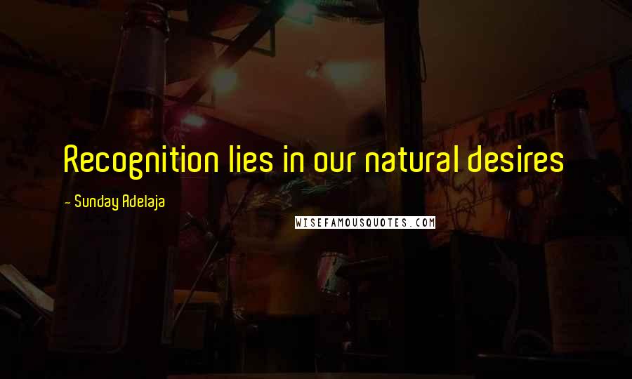 Sunday Adelaja Quotes: Recognition lies in our natural desires