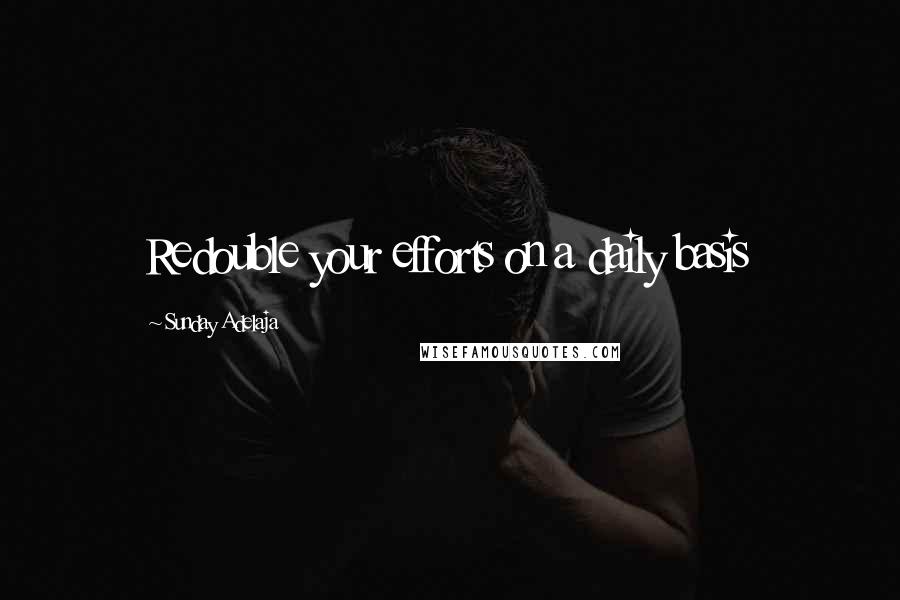Sunday Adelaja Quotes: Redouble your efforts on a daily basis