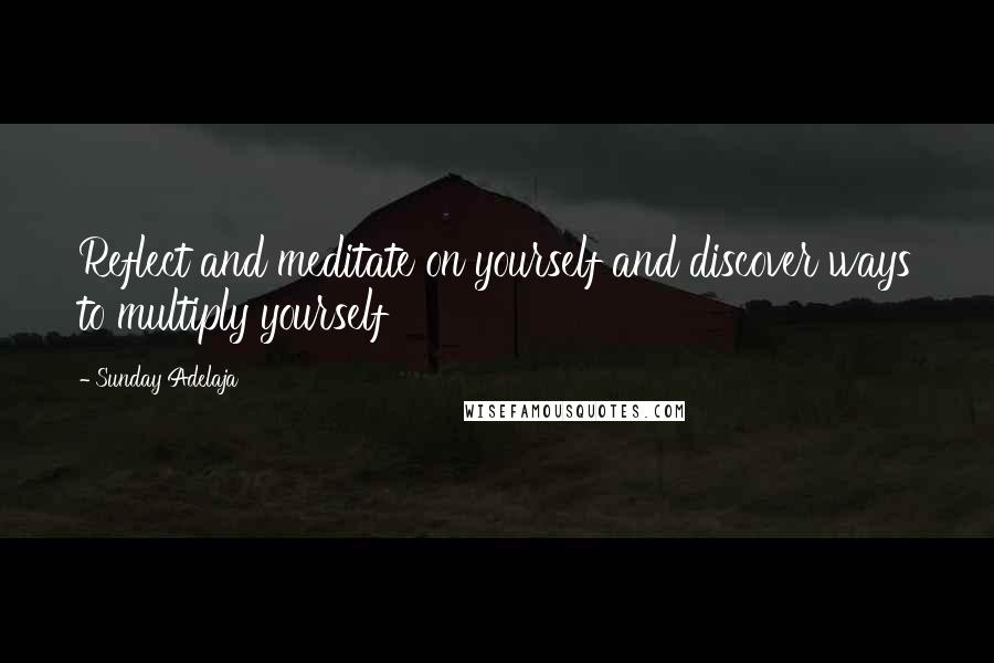 Sunday Adelaja Quotes: Reflect and meditate on yourself and discover ways to multiply yourself