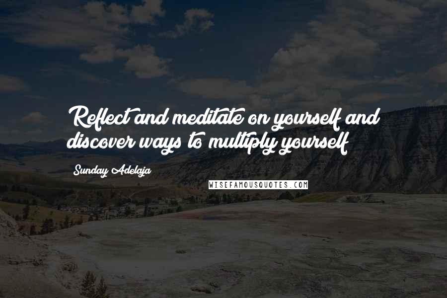 Sunday Adelaja Quotes: Reflect and meditate on yourself and discover ways to multiply yourself