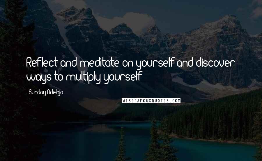 Sunday Adelaja Quotes: Reflect and meditate on yourself and discover ways to multiply yourself