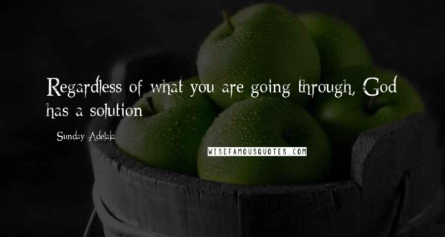 Sunday Adelaja Quotes: Regardless of what you are going through, God has a solution