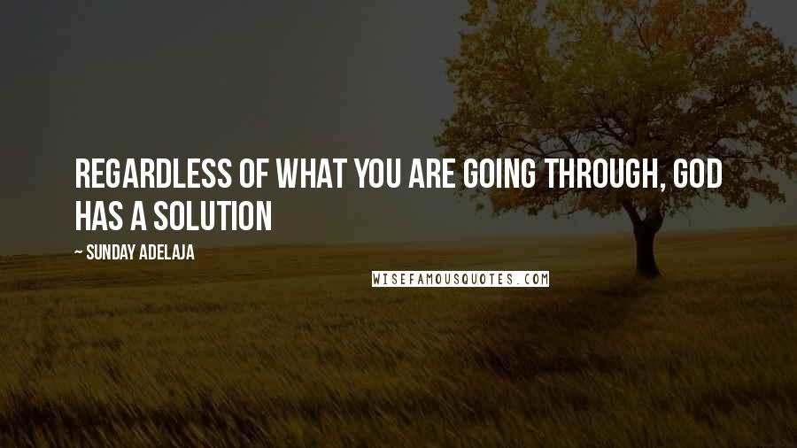 Sunday Adelaja Quotes: Regardless of what you are going through, God has a solution