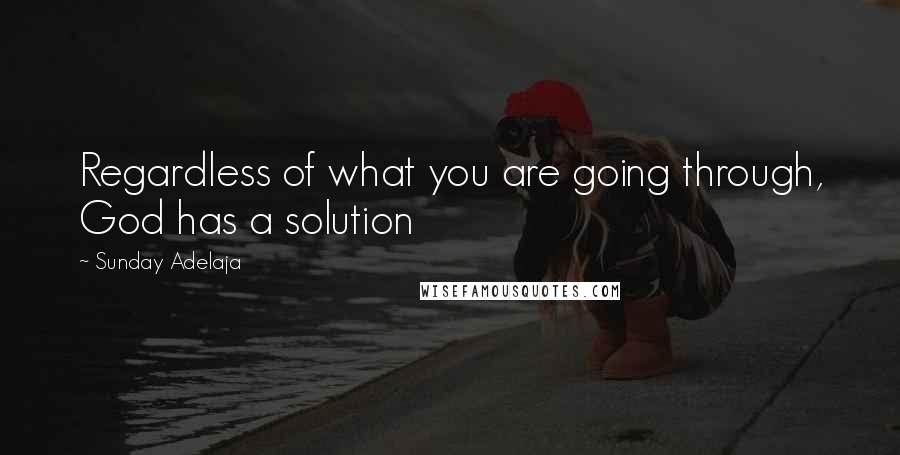 Sunday Adelaja Quotes: Regardless of what you are going through, God has a solution