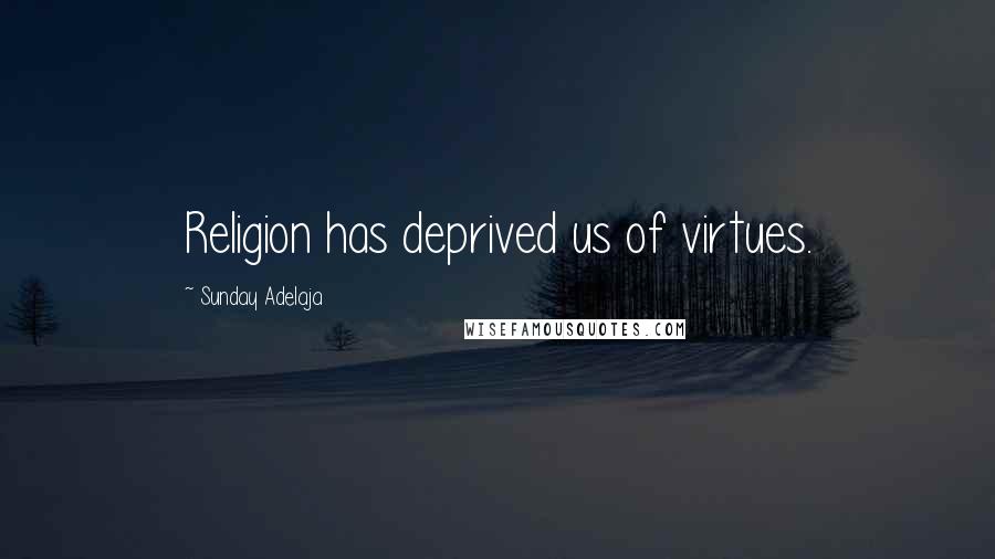 Sunday Adelaja Quotes: Religion has deprived us of virtues.