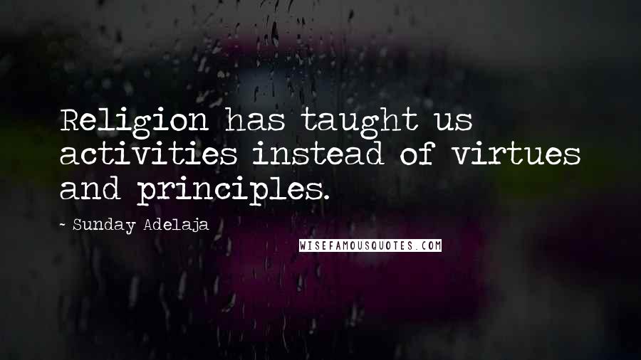 Sunday Adelaja Quotes: Religion has taught us activities instead of virtues and principles.