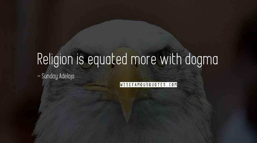 Sunday Adelaja Quotes: Religion is equated more with dogma