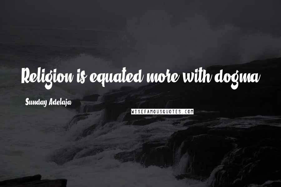 Sunday Adelaja Quotes: Religion is equated more with dogma