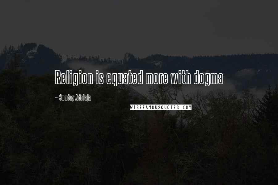 Sunday Adelaja Quotes: Religion is equated more with dogma
