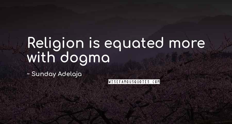 Sunday Adelaja Quotes: Religion is equated more with dogma