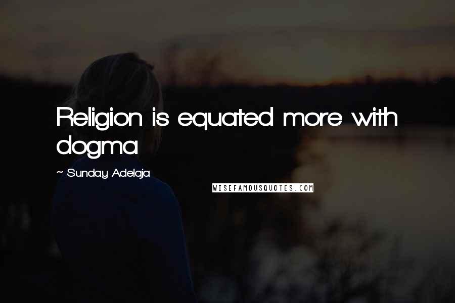 Sunday Adelaja Quotes: Religion is equated more with dogma