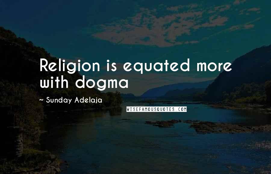 Sunday Adelaja Quotes: Religion is equated more with dogma