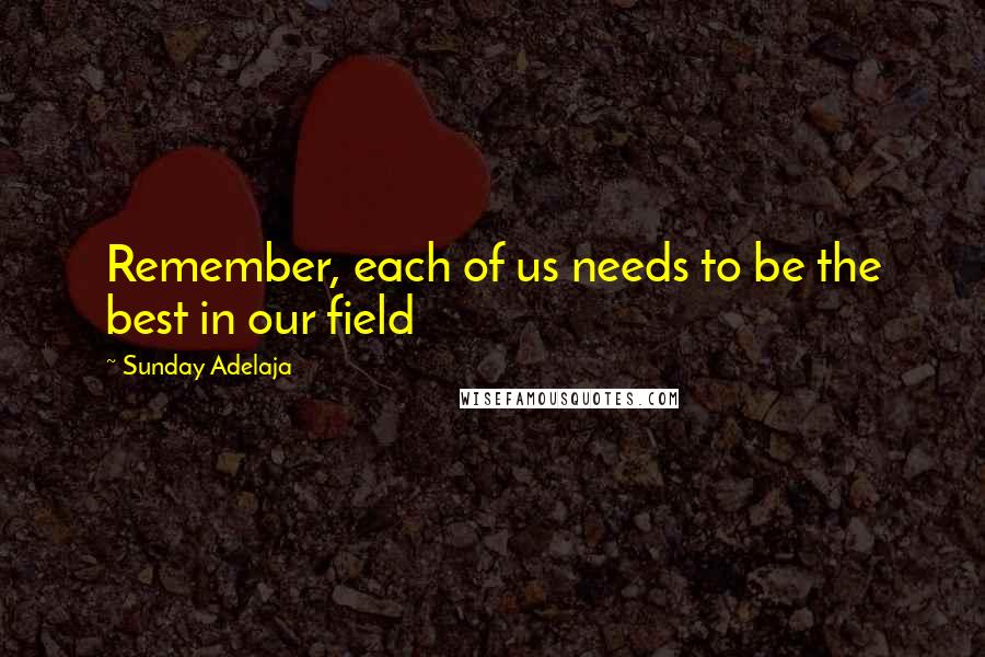 Sunday Adelaja Quotes: Remember, each of us needs to be the best in our field