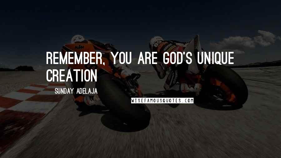 Sunday Adelaja Quotes: Remember, you are God's unique creation