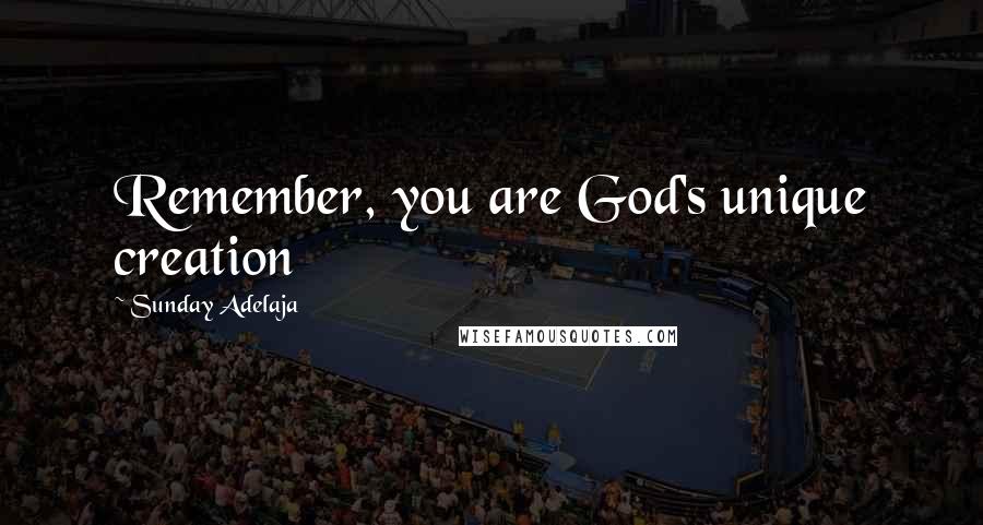 Sunday Adelaja Quotes: Remember, you are God's unique creation