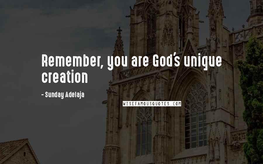 Sunday Adelaja Quotes: Remember, you are God's unique creation