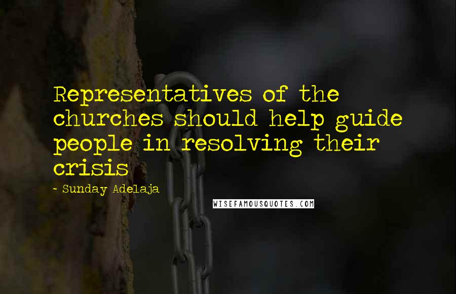 Sunday Adelaja Quotes: Representatives of the churches should help guide people in resolving their crisis