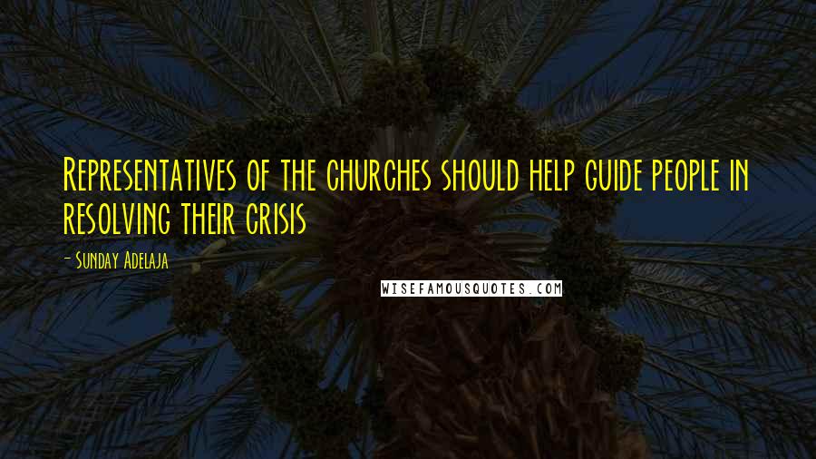 Sunday Adelaja Quotes: Representatives of the churches should help guide people in resolving their crisis