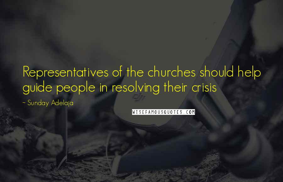 Sunday Adelaja Quotes: Representatives of the churches should help guide people in resolving their crisis