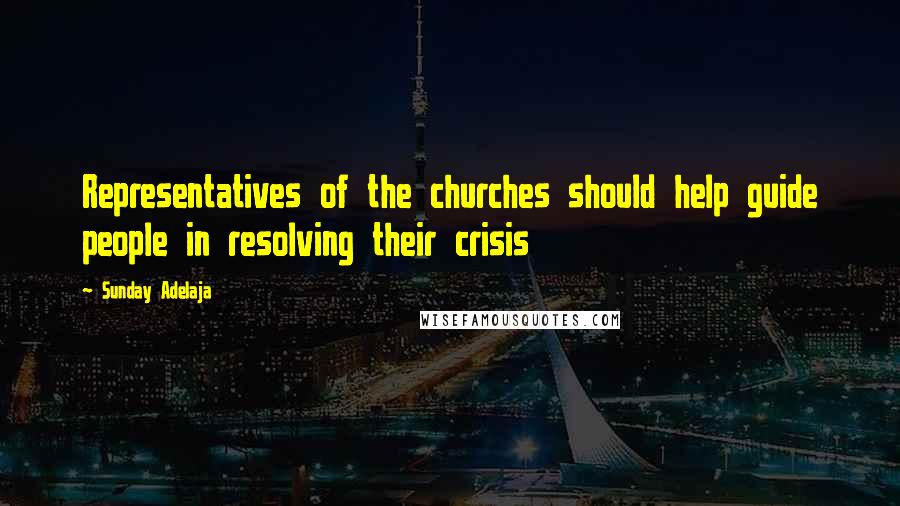 Sunday Adelaja Quotes: Representatives of the churches should help guide people in resolving their crisis