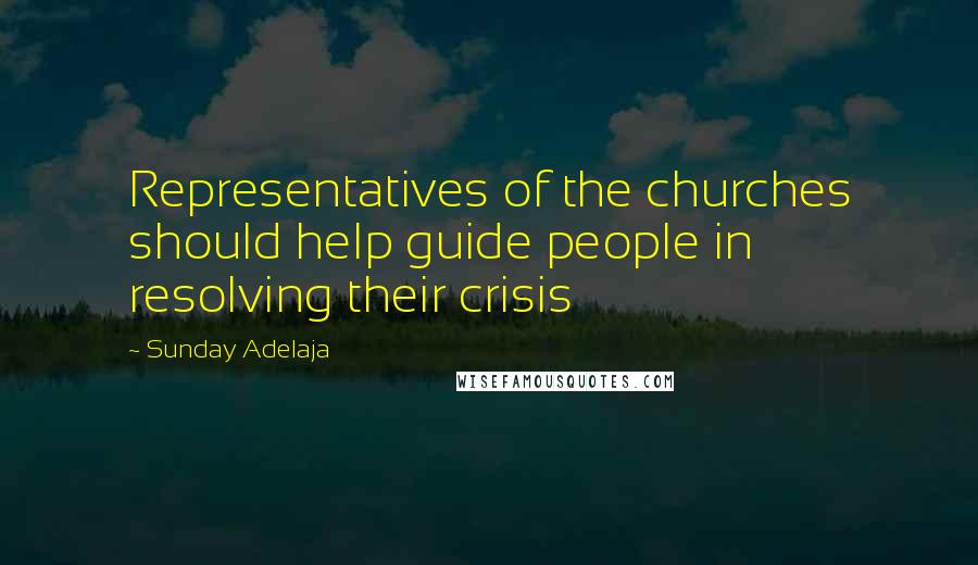 Sunday Adelaja Quotes: Representatives of the churches should help guide people in resolving their crisis