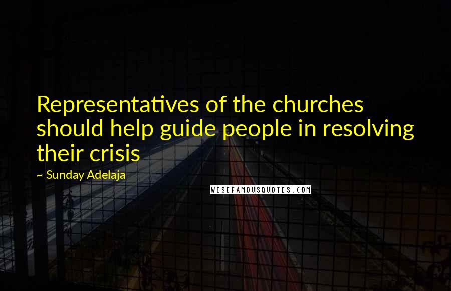 Sunday Adelaja Quotes: Representatives of the churches should help guide people in resolving their crisis