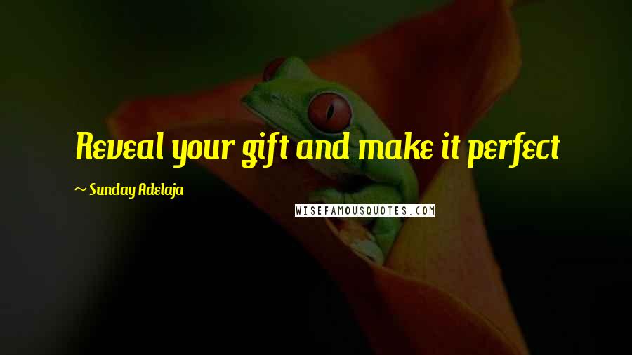Sunday Adelaja Quotes: Reveal your gift and make it perfect