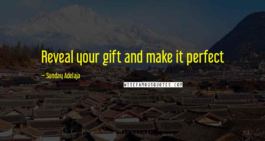 Sunday Adelaja Quotes: Reveal your gift and make it perfect