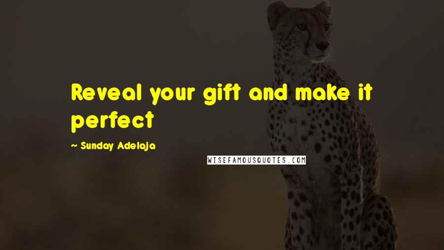 Sunday Adelaja Quotes: Reveal your gift and make it perfect