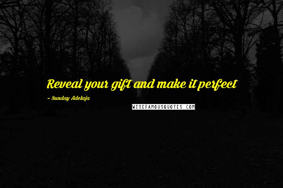 Sunday Adelaja Quotes: Reveal your gift and make it perfect