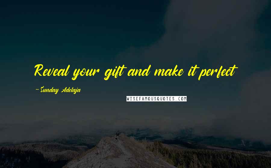Sunday Adelaja Quotes: Reveal your gift and make it perfect