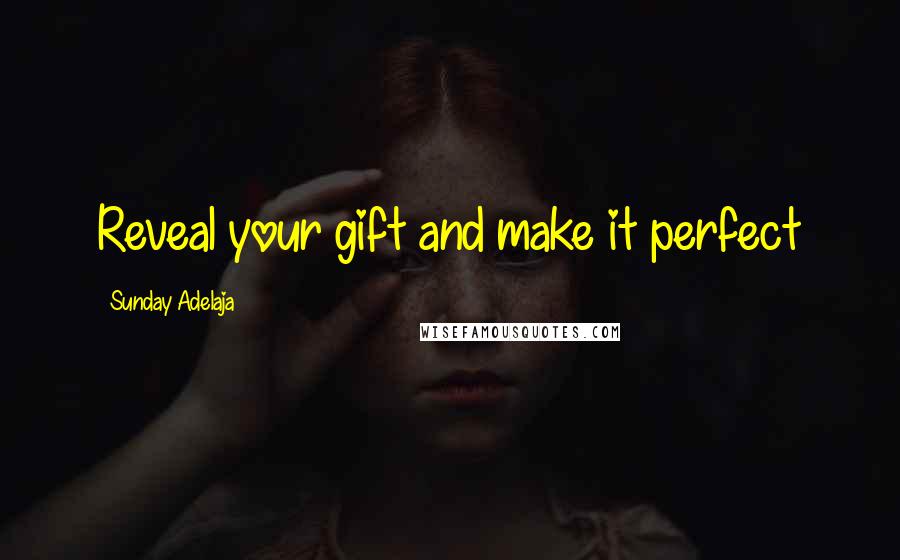 Sunday Adelaja Quotes: Reveal your gift and make it perfect