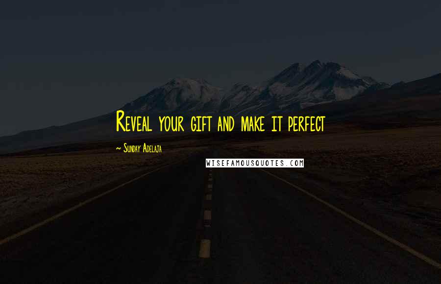 Sunday Adelaja Quotes: Reveal your gift and make it perfect