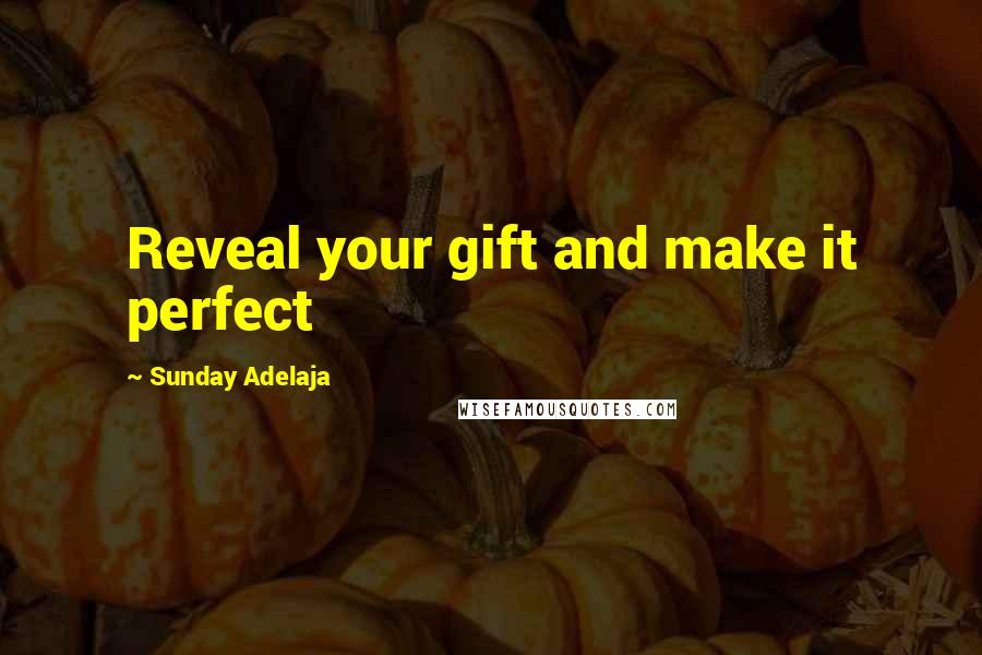 Sunday Adelaja Quotes: Reveal your gift and make it perfect