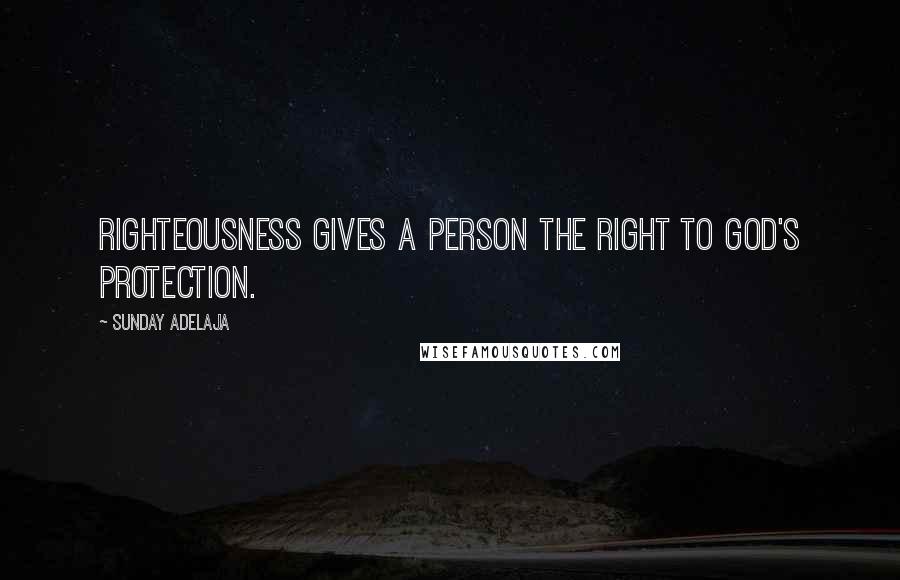 Sunday Adelaja Quotes: Righteousness gives a person the right to God's protection.