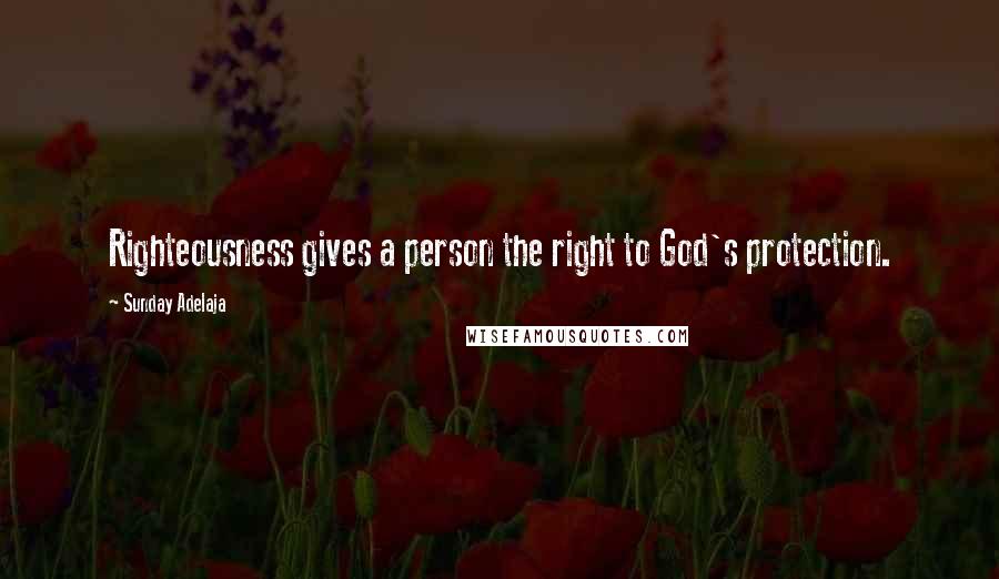 Sunday Adelaja Quotes: Righteousness gives a person the right to God's protection.