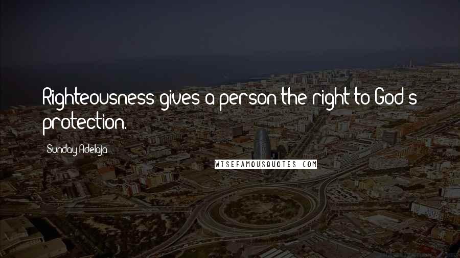 Sunday Adelaja Quotes: Righteousness gives a person the right to God's protection.