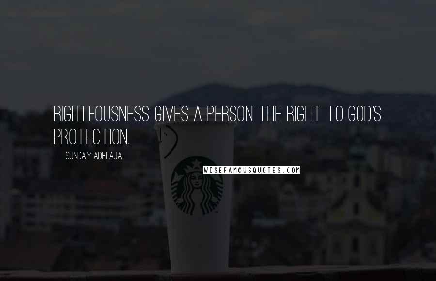 Sunday Adelaja Quotes: Righteousness gives a person the right to God's protection.