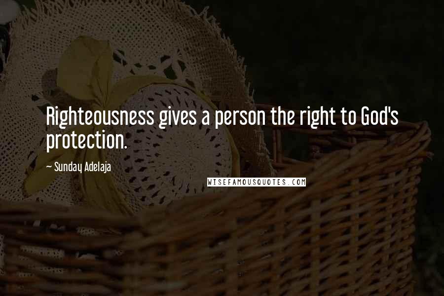 Sunday Adelaja Quotes: Righteousness gives a person the right to God's protection.