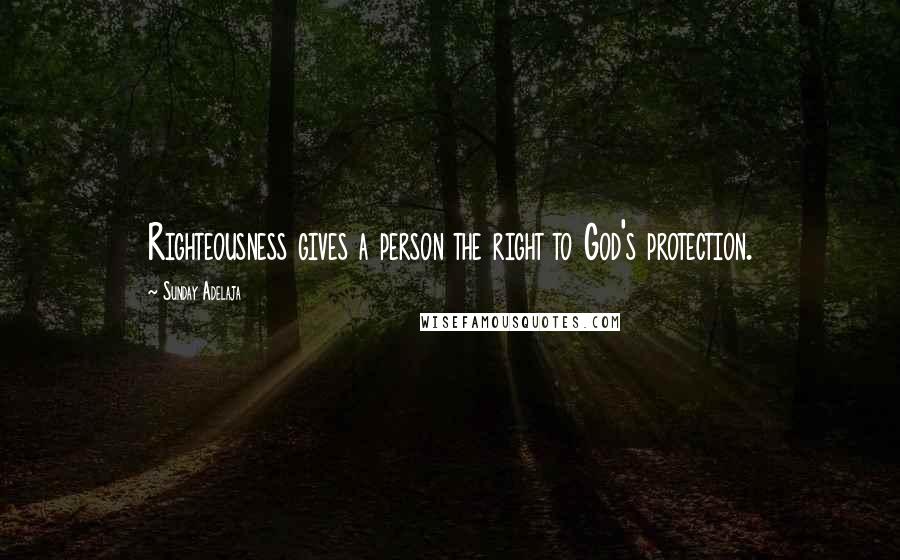 Sunday Adelaja Quotes: Righteousness gives a person the right to God's protection.