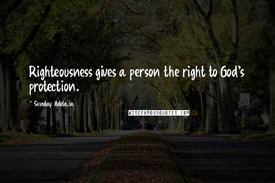 Sunday Adelaja Quotes: Righteousness gives a person the right to God's protection.