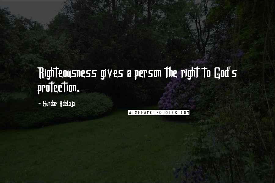 Sunday Adelaja Quotes: Righteousness gives a person the right to God's protection.