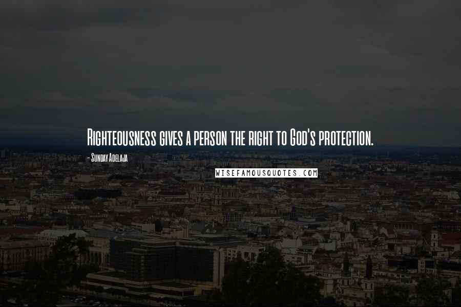 Sunday Adelaja Quotes: Righteousness gives a person the right to God's protection.