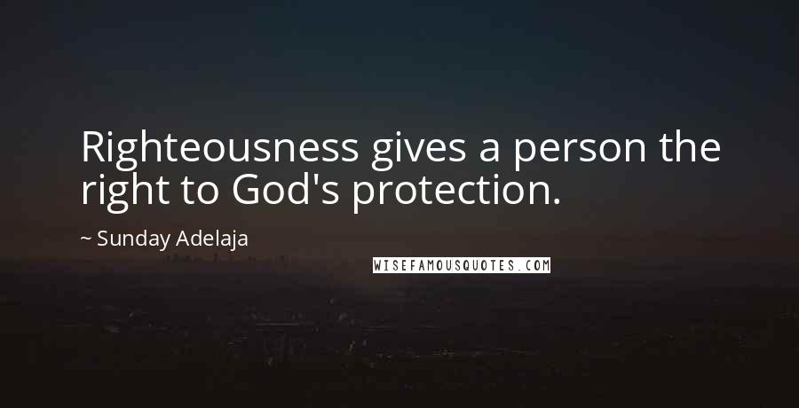 Sunday Adelaja Quotes: Righteousness gives a person the right to God's protection.