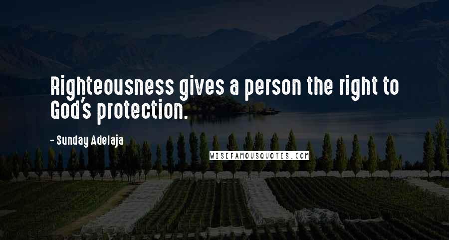 Sunday Adelaja Quotes: Righteousness gives a person the right to God's protection.
