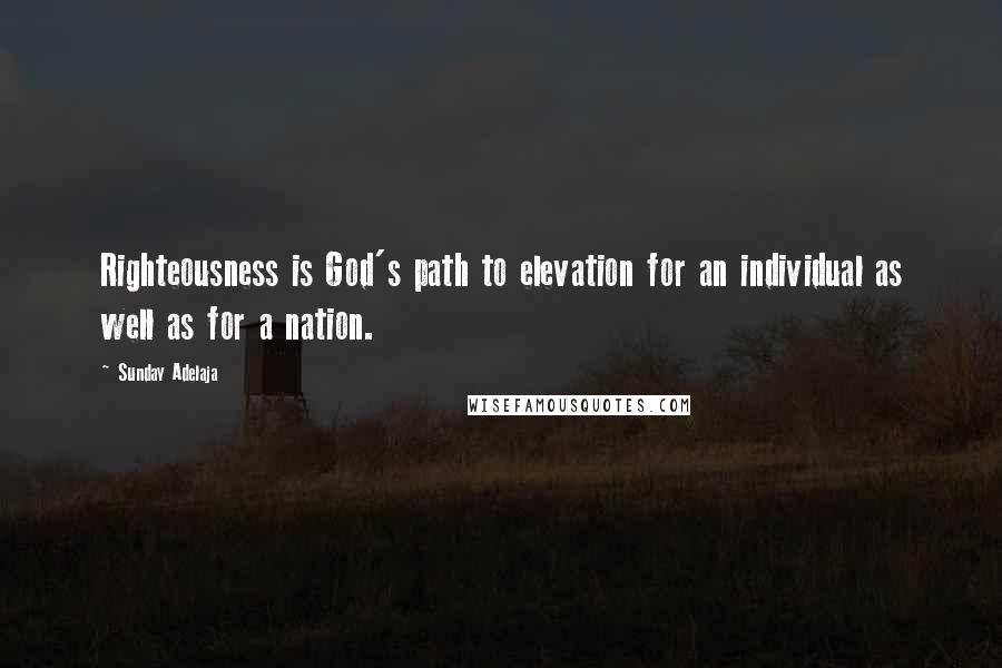 Sunday Adelaja Quotes: Righteousness is God's path to elevation for an individual as well as for a nation.