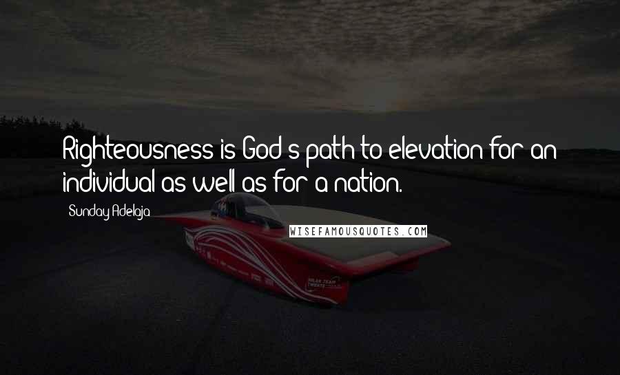 Sunday Adelaja Quotes: Righteousness is God's path to elevation for an individual as well as for a nation.