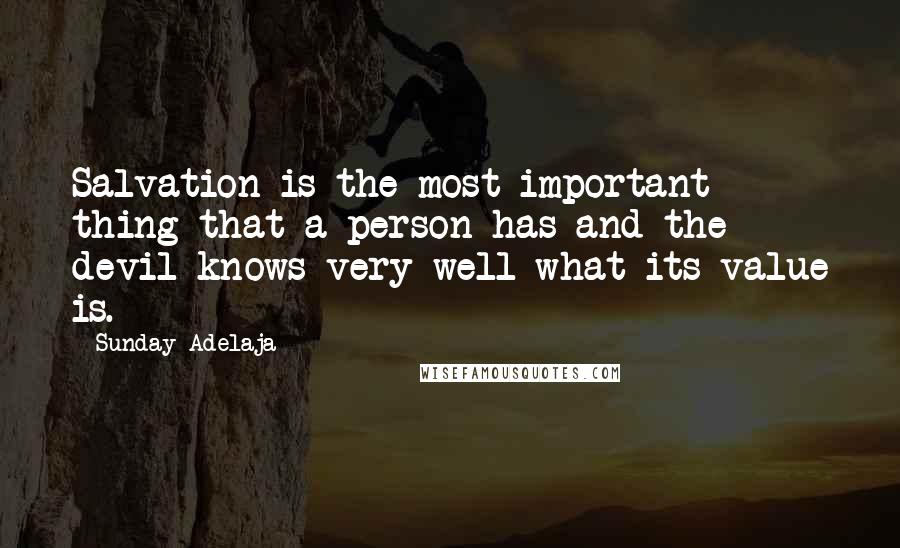 Sunday Adelaja Quotes: Salvation is the most important thing that a person has and the devil knows very well what its value is.