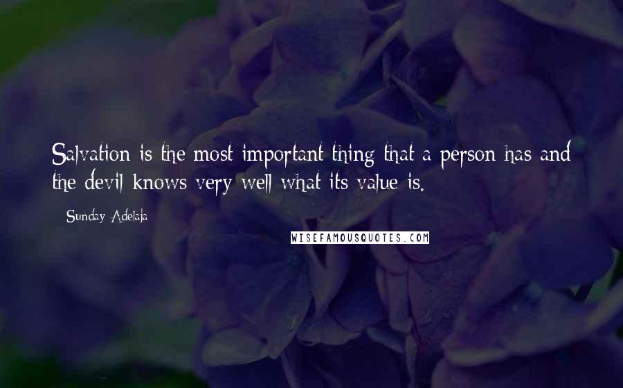 Sunday Adelaja Quotes: Salvation is the most important thing that a person has and the devil knows very well what its value is.