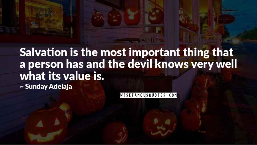 Sunday Adelaja Quotes: Salvation is the most important thing that a person has and the devil knows very well what its value is.